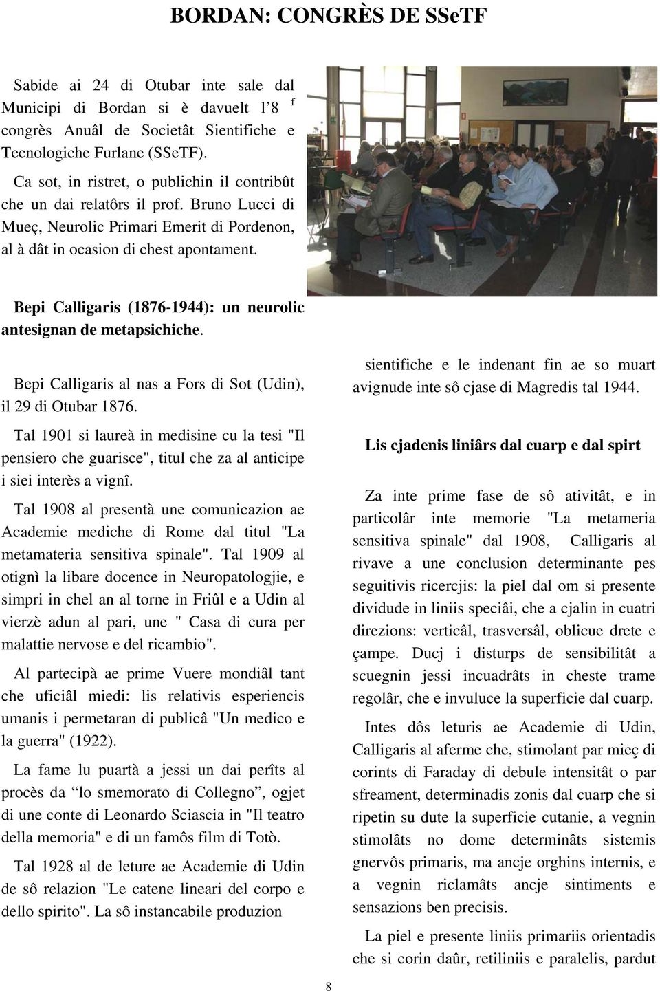 Bepi Calligaris (1876-1944): un neurolic antesignan de metapsichiche. Bepi Calligaris al nas a Fors di Sot (Udin), il 29 di Otubar 1876.