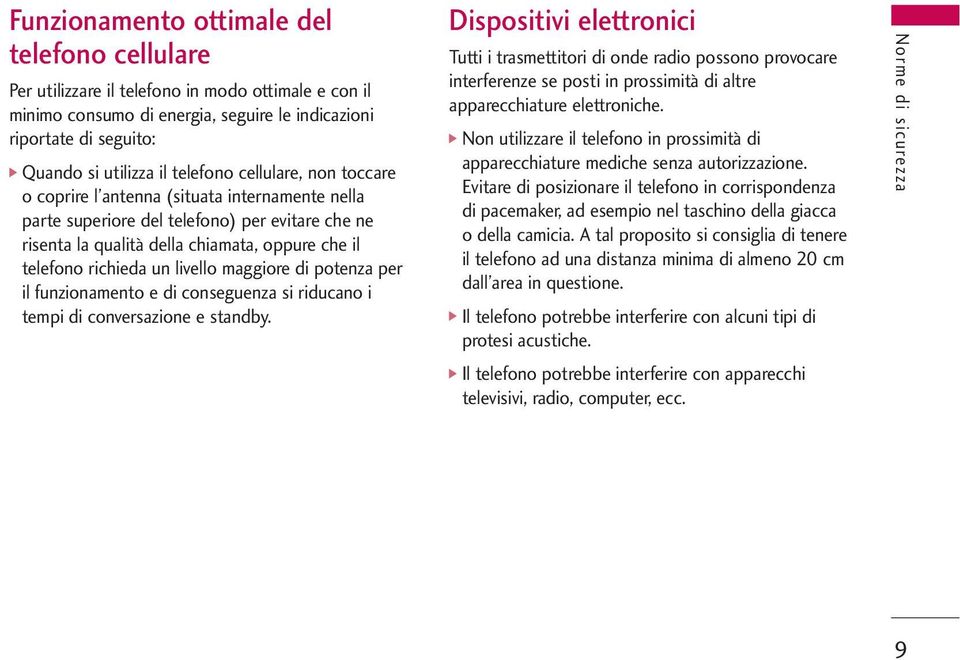 livello maggiore di potenza per il funzionamento e di conseguenza si riducano i tempi di conversazione e standby.