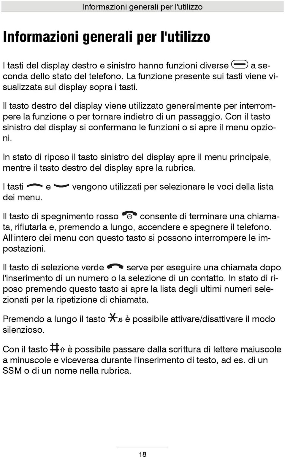 Il tasto destro del display viene utilizzato generalmente per interrompere la funzione o per tornare indietro di un passaggio.