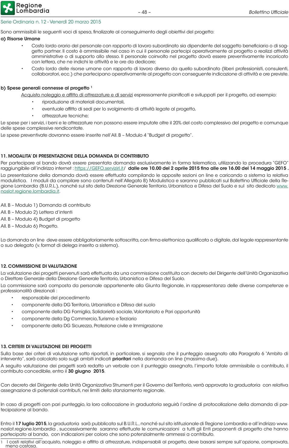 Il costo è ammissibile nel caso in cui il personale partecipi operativamente al progetto o realizzi attività amministrative o di supporto allo stesso.