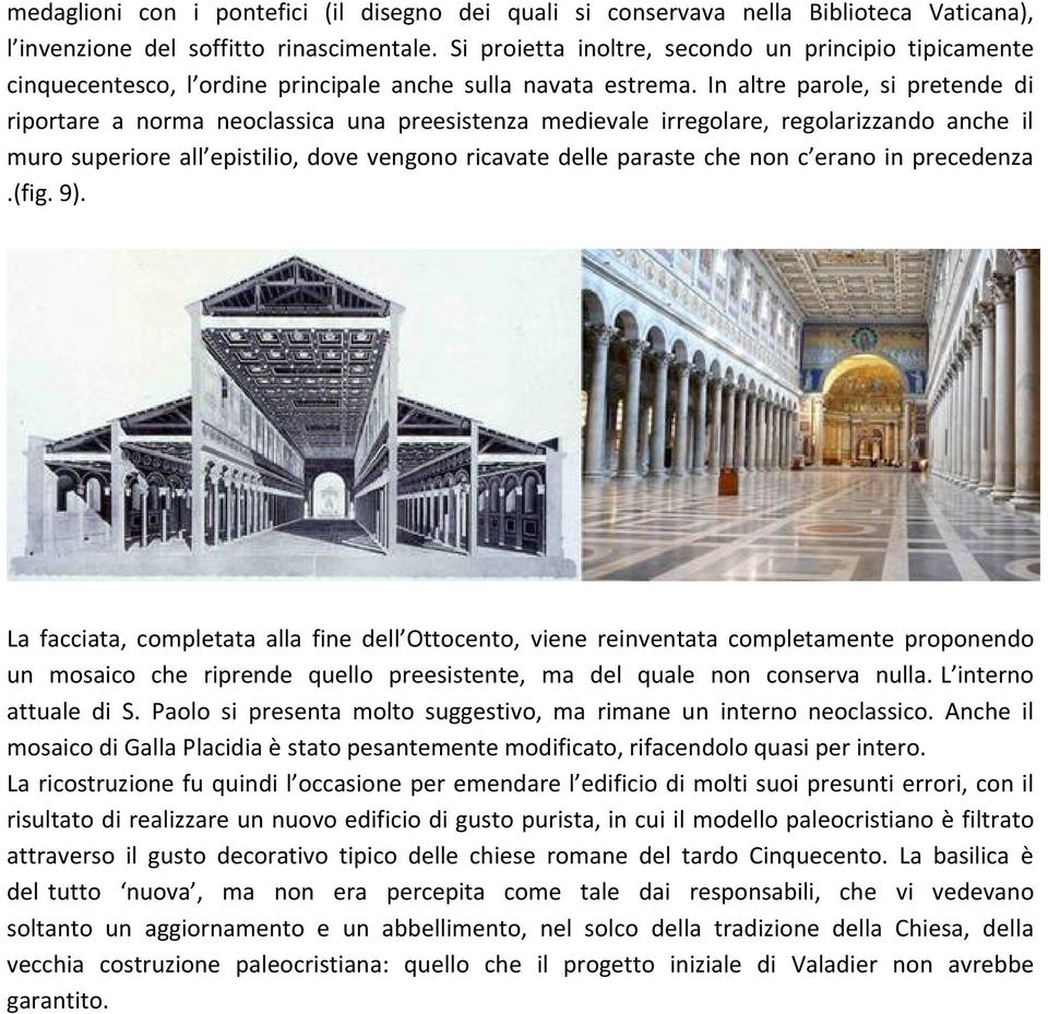 In altre parole, si pretende di riportare a norma neoclassica una preesistenza medievale irregolare, regolarizzando anche il muro superiore all epistilio, dove vengono ricavate delle paraste che non