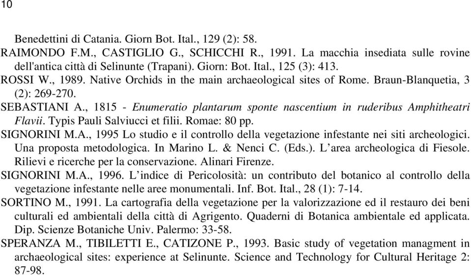 , 1815 - Enumeratio plantarum sponte nascentium in ruderibus Amphitheatri Flavii. Typis Pauli Salviucci et filii. Romae: 80 pp. SIGNORINI M.A., 1995 Lo studio e il controllo della vegetazione infestante nei siti archeologici.