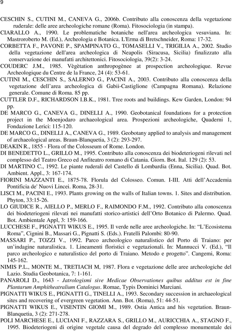 , TOMASELLI V., TRIGILIA A., 2002. Studio della vegetazione dell'area archeologica di Neapolis (Siracusa, Sicilia) finalizzato alla conservazione dei manufatti architettonici.