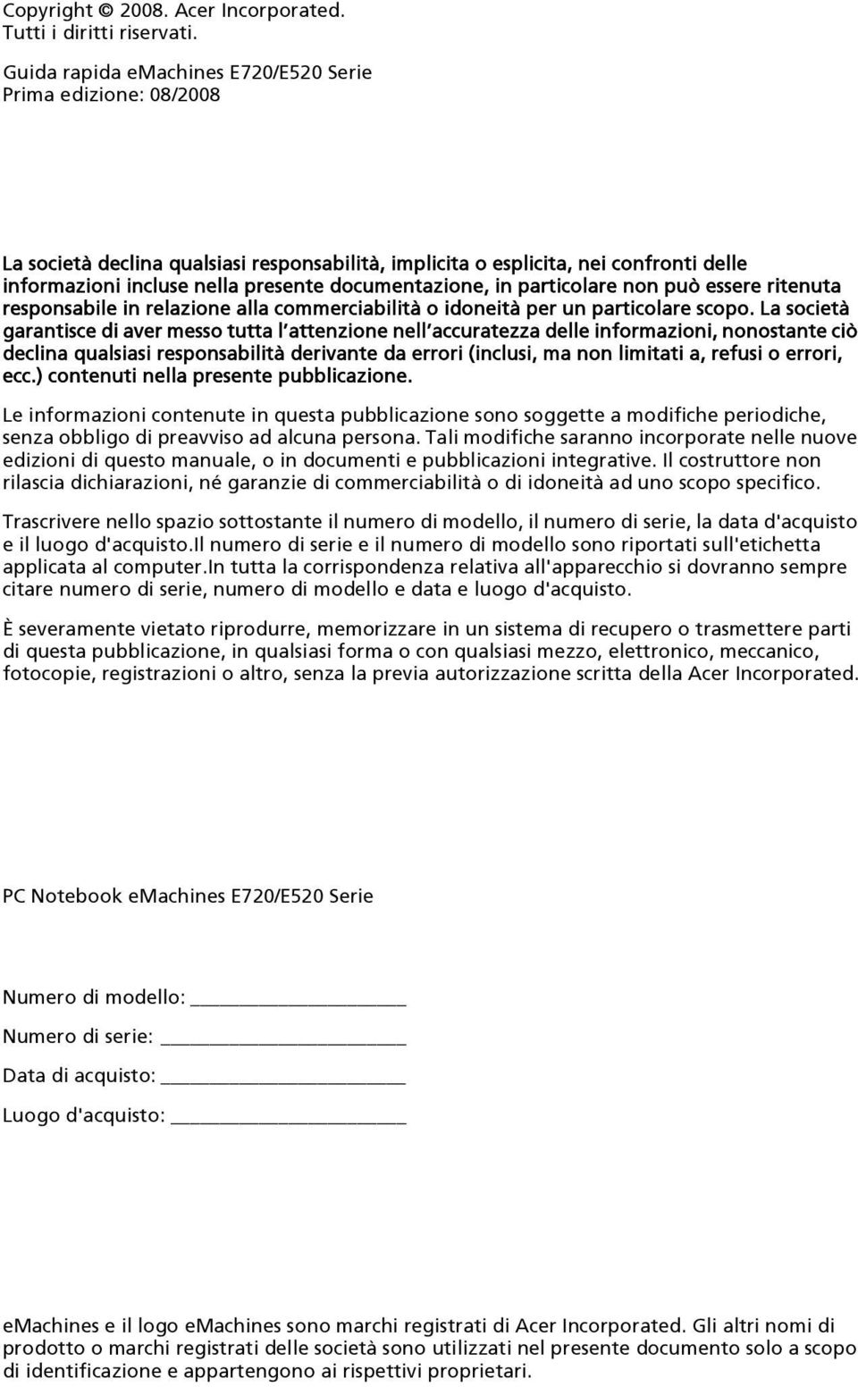 documentazione, in particolare non può essere ritenuta responsabile in relazione alla commerciabilità o idoneità per un particolare scopo.