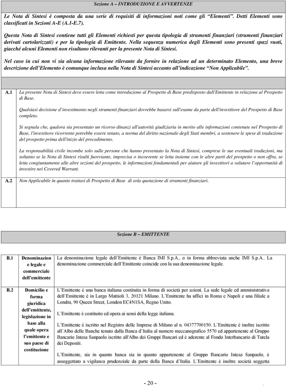 Nella sequenza numerica degli Elementi sono presenti spazi vuoti, giacché alcuni Elementi non risultano rilevanti per la presente Nota di Sintesi.