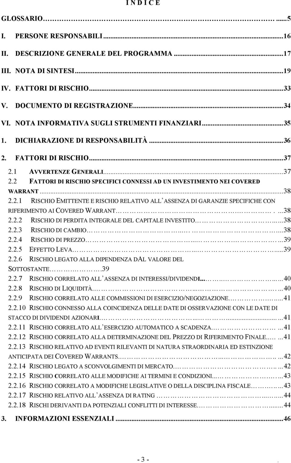 .. 38 2.2.1 RISCHIO EMITTENTE E RISCHIO RELATIVO ALL ASSENZA DI GARANZIE SPECIFICHE CON RIFERIMENTO AI COVERED WARRANT..... 38 2.2.2 RISCHIO DI PERDITA INTEGRALE DEL CAPITALE INVESTITO...... 38 2.2.3 RISCHIO DI CAMBIO.