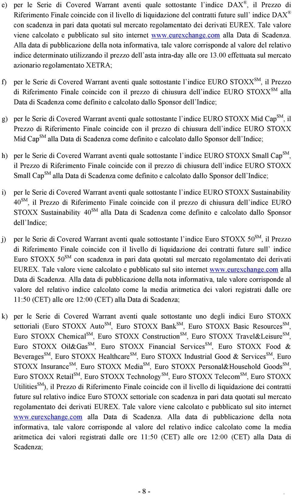 Alla data di pubblicazione della nota informativa, tale valore corrisponde al valore del relativo indice determinato utilizzando il prezzo dell asta intra-day alle ore 13.