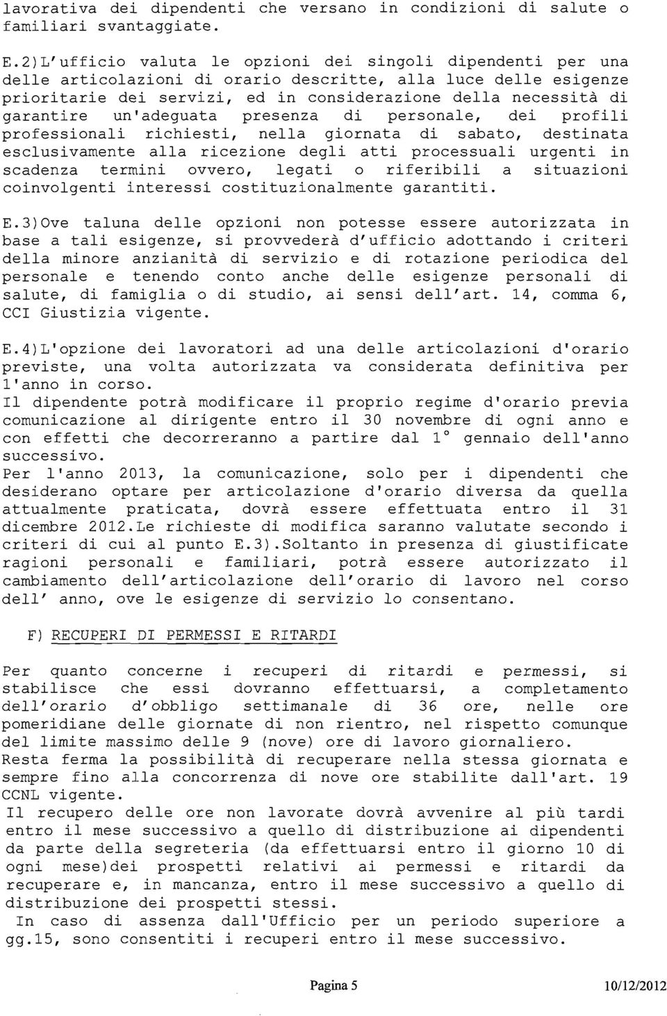 garantire un'adeguata presenza di personale, dei profili professionali richiesti, nella giornata di sabato, destinata esclusivamente alla ricezione degli atti processuali urgenti in scadenza termini