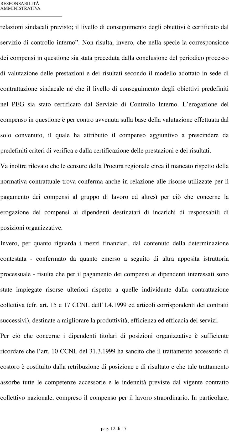 il modello adottato in sede di contrattazione sindacale né che il livello di conseguimento degli obiettivi predefiniti nel PEG sia stato certificato dal Servizio di Controllo Interno.