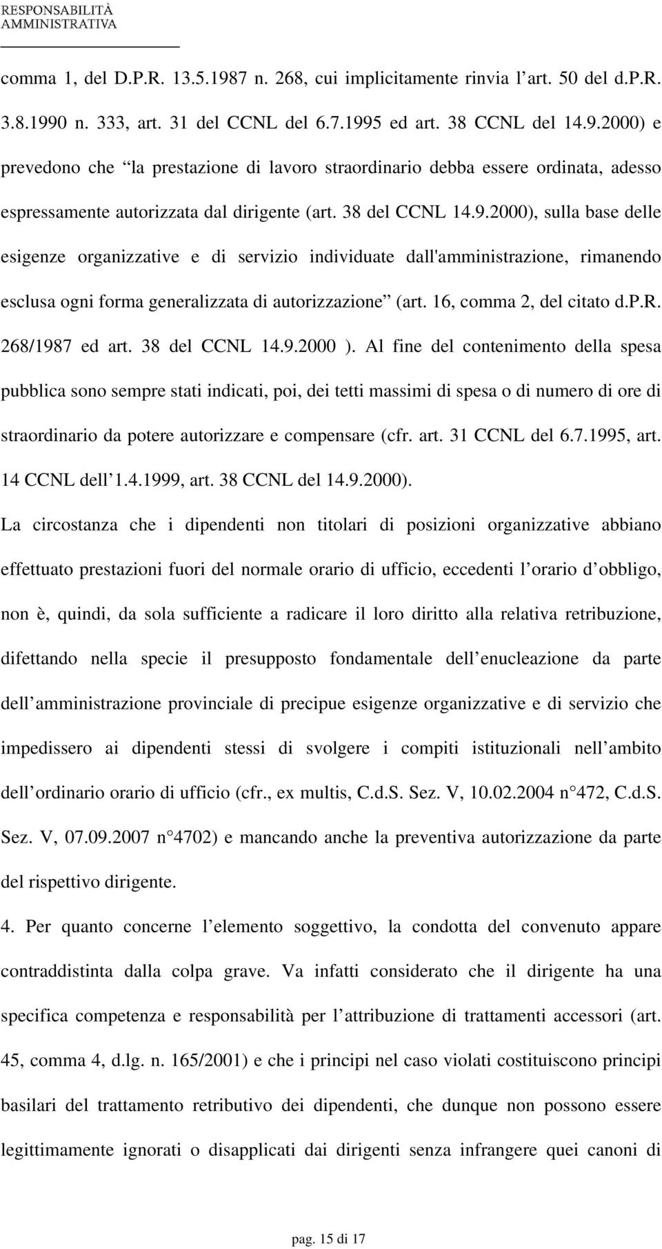 16, comma 2, del citato d.p.r. 268/1987 ed art. 38 del CCNL 14.9.2000 ).