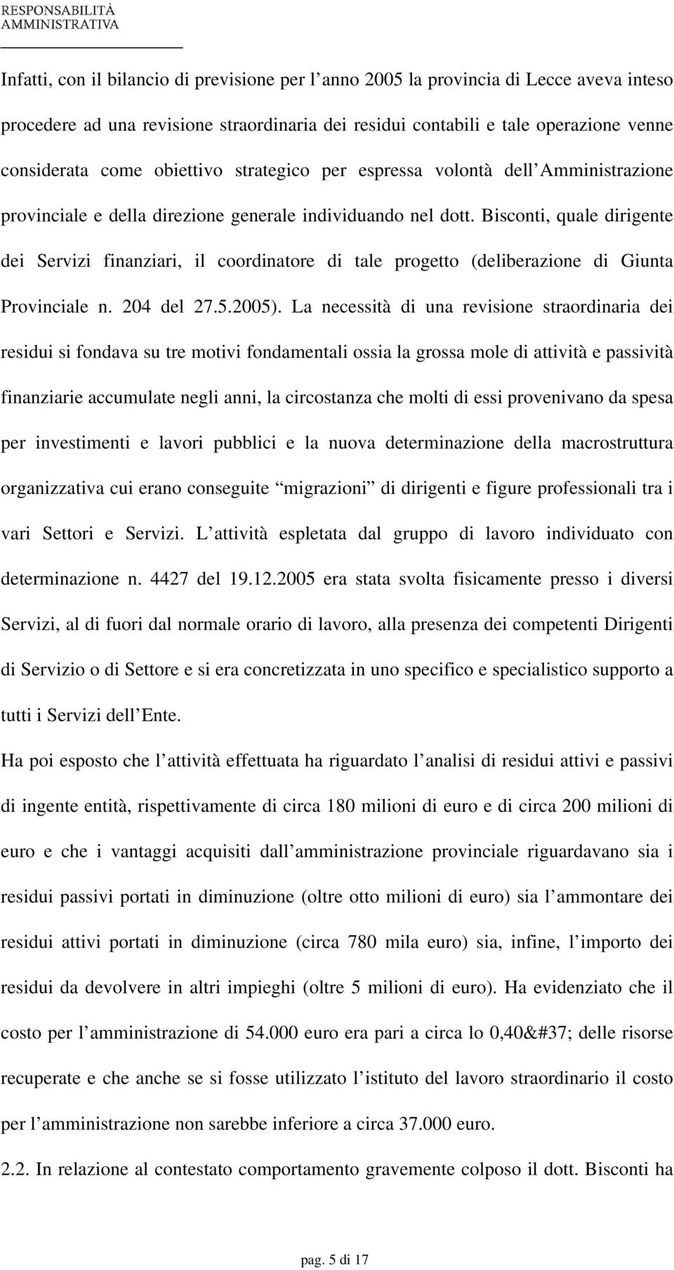 Bisconti, quale dirigente dei Servizi finanziari, il coordinatore di tale progetto (deliberazione di Giunta Provinciale n. 204 del 27.5.2005).