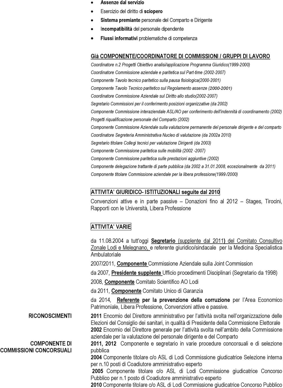 2 Progetti Obiettivo analisi/applicazione Programma Giuridico(1999-2000) Coordinatore Commissione aziendale e paritetica sul Part-time (2002-2007) Componente Tavolo tecnico paritetico sulla pausa