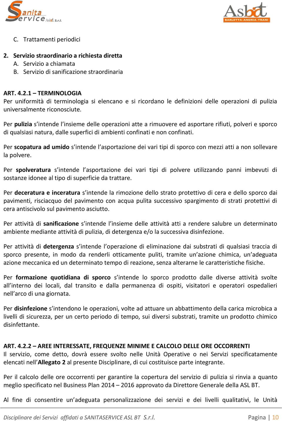 Per scopatura ad umido s intende l asportazione dei vari tipi di sporco con mezzi atti a non sollevare la polvere.