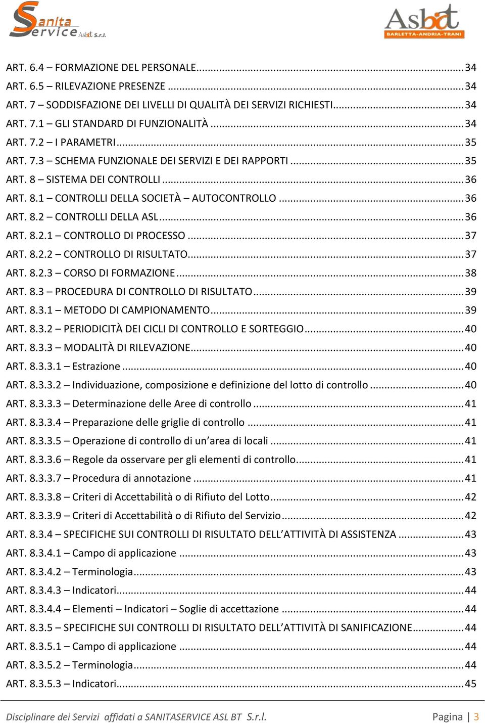 .. 37 ART. 8.2.2 CONTROLLO DI RISULTATO... 37 ART. 8.2.3 CORSO DI FORMAZIONE... 38 ART. 8.3 PROCEDURA DI CONTROLLO DI RISULTATO... 39 ART. 8.3.1 METODO DI CAMPIONAMENTO... 39 ART. 8.3.2 PERIODICITÀ DEI CICLI DI CONTROLLO E SORTEGGIO.