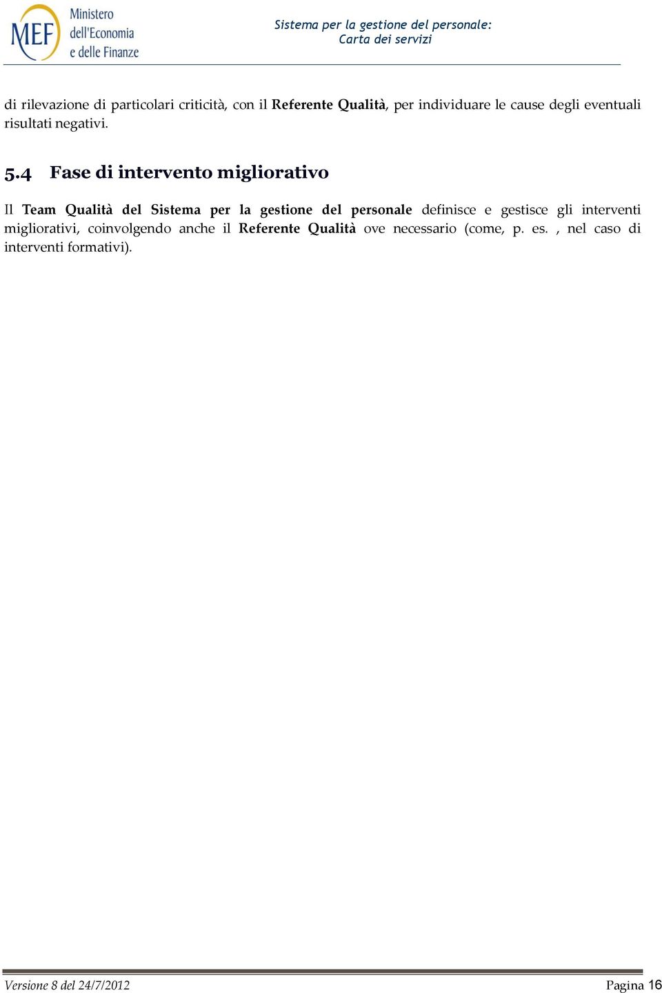 4 Fase di intervento migliorativo Il Team Qualità del Sistema per la gestione del personale definisce