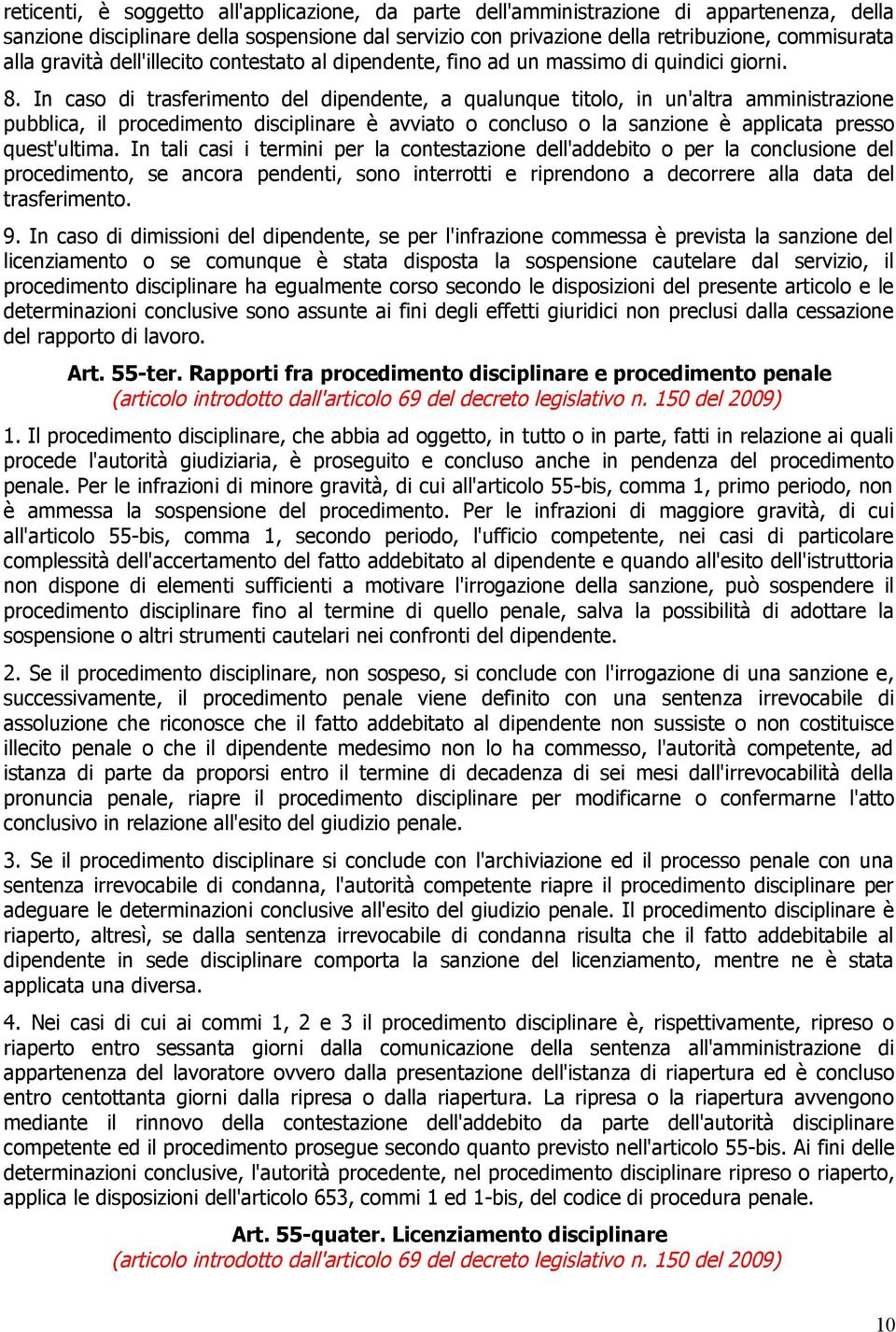 In caso di trasferimento del dipendente, a qualunque titolo, in un'altra amministrazione pubblica, il procedimento disciplinare è avviato o concluso o la sanzione è applicata presso quest'ultima.