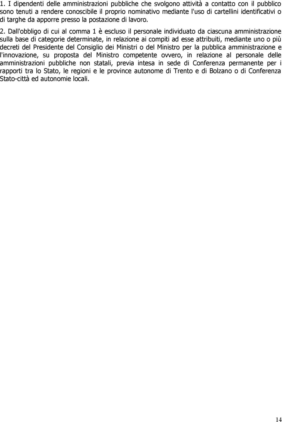 Dall'obbligo di cui al comma 1 è escluso il personale individuato da ciascuna amministrazione sulla base di categorie determinate, in relazione ai compiti ad esse attribuiti, mediante uno o più