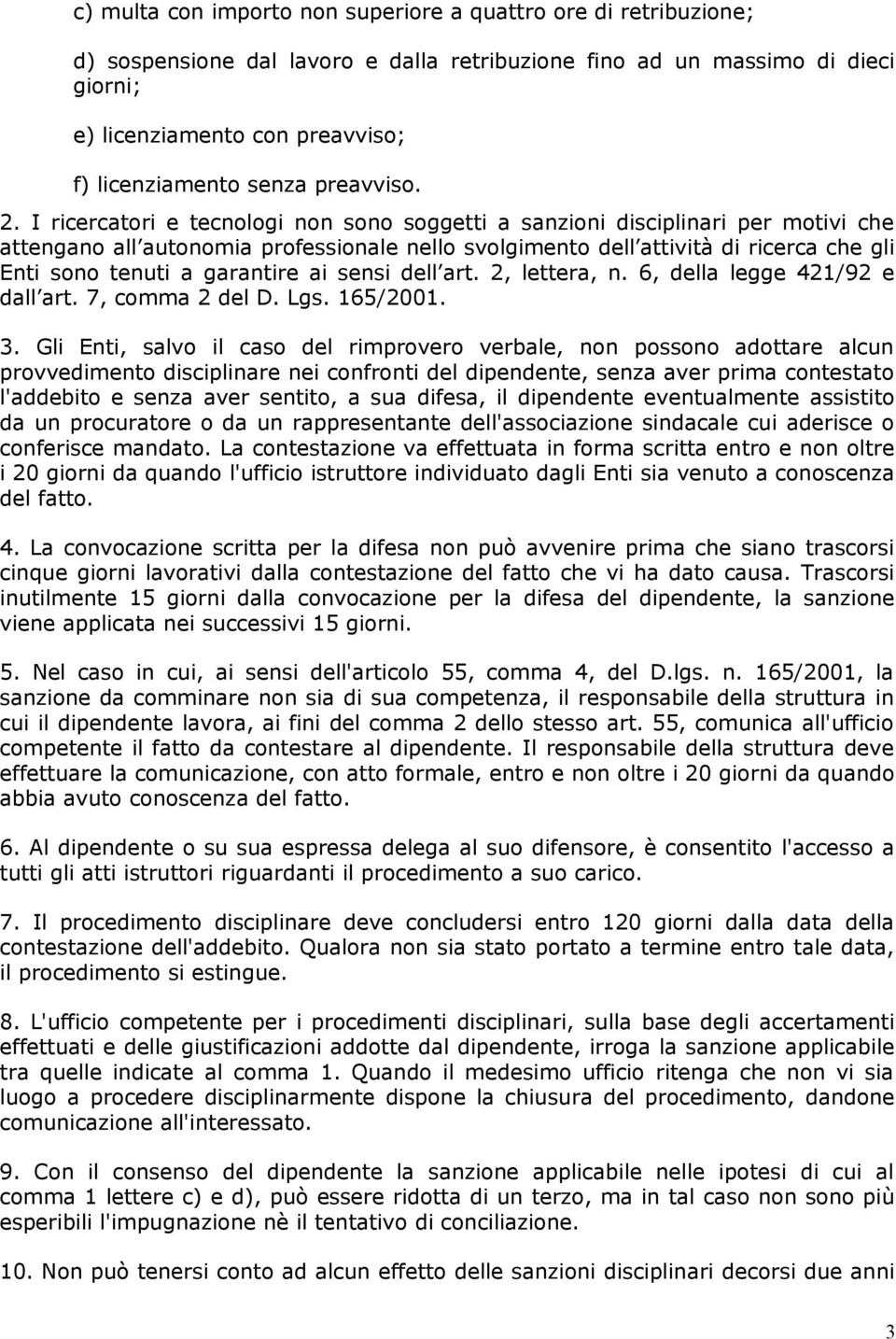 I ricercatori e tecnologi non sono soggetti a sanzioni disciplinari per motivi che attengano all autonomia professionale nello svolgimento dell attività di ricerca che gli Enti sono tenuti a