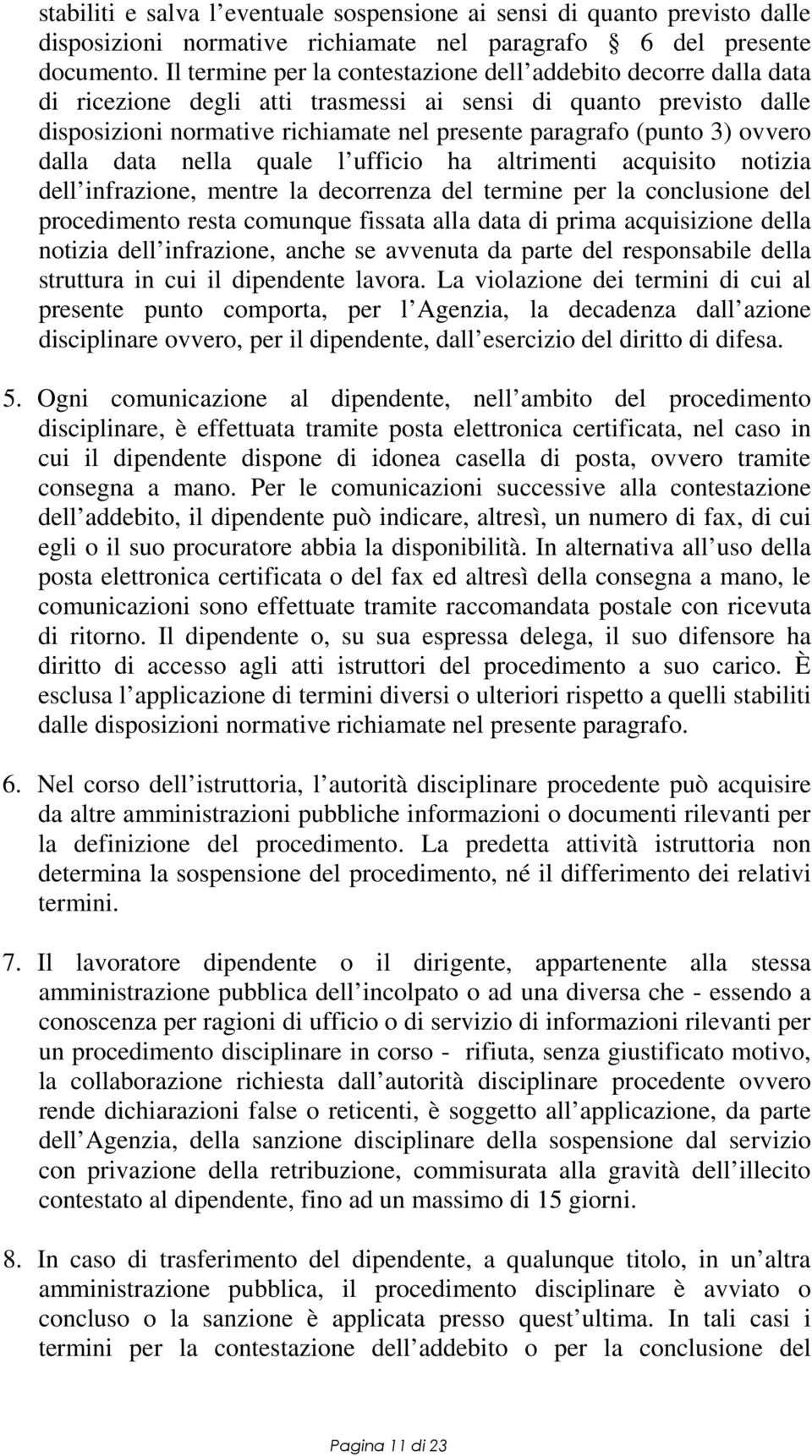 ovvero dalla data nella quale l ufficio ha altrimenti acquisito notizia dell infrazione, mentre la decorrenza del termine per la conclusione del procedimento resta comunque fissata alla data di prima