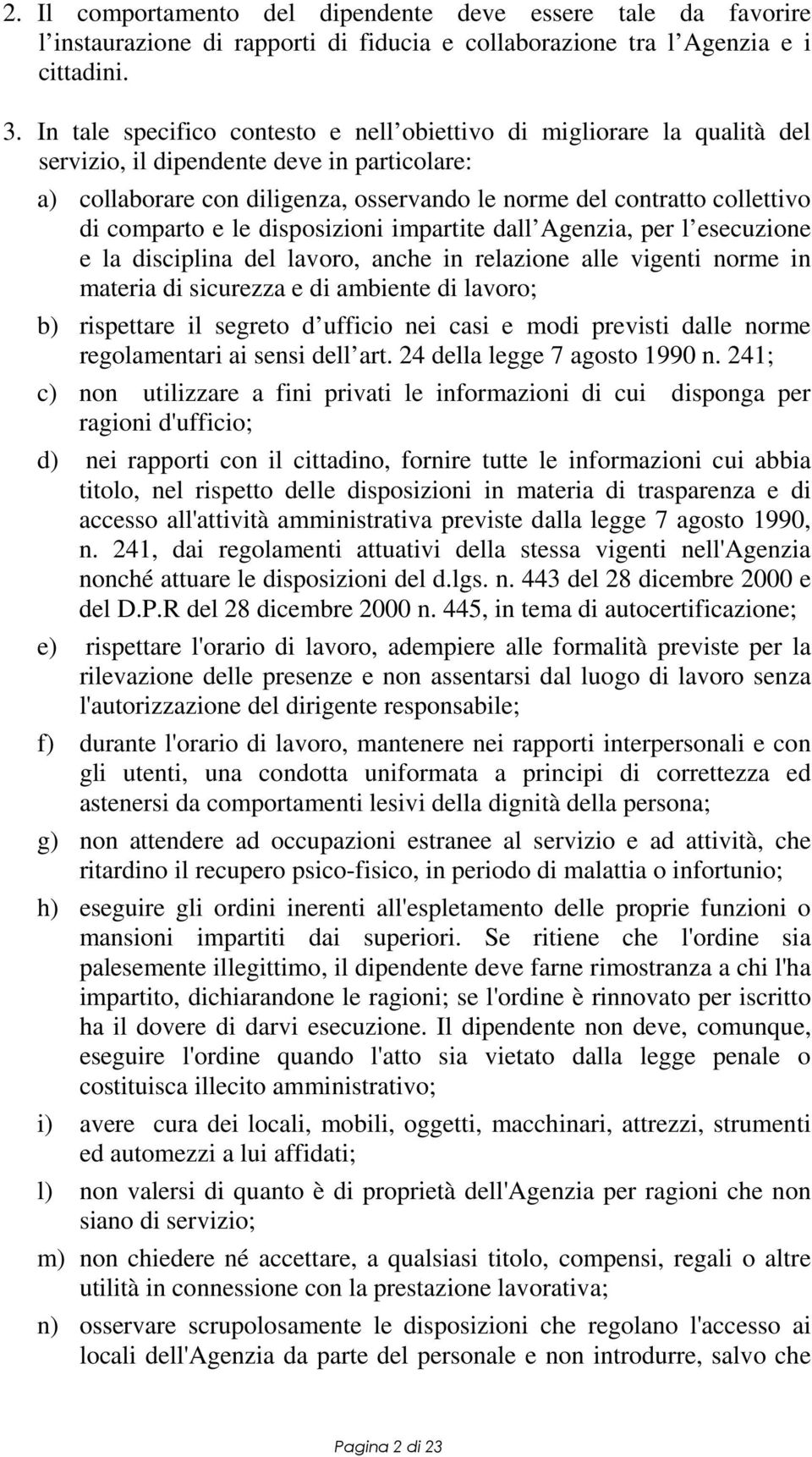 comparto e le disposizioni impartite dall Agenzia, per l esecuzione e la disciplina del lavoro, anche in relazione alle vigenti norme in materia di sicurezza e di ambiente di lavoro; b) rispettare il