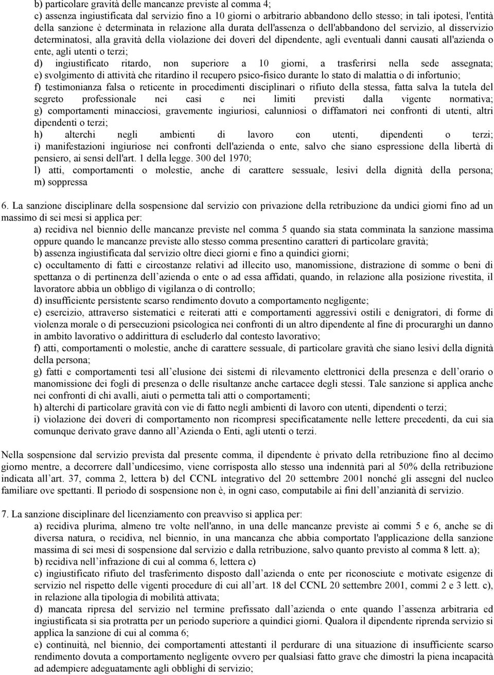 all'azienda o ente, agli utenti o terzi; d) ingiustificato ritardo, non superiore a 10 giorni, a trasferirsi nella sede assegnata; e) svolgimento di attività che ritardino il recupero psico-fisico