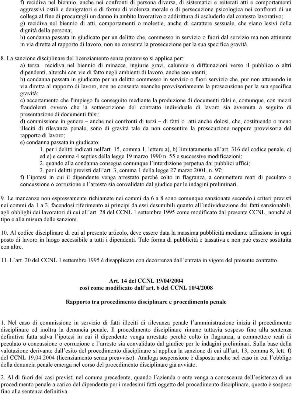 molestie, anche di carattere sessuale, che siano lesivi della dignità della persona; h) condanna passata in giudicato per un delitto che, commesso in servizio o fuori dal servizio ma non attinente in