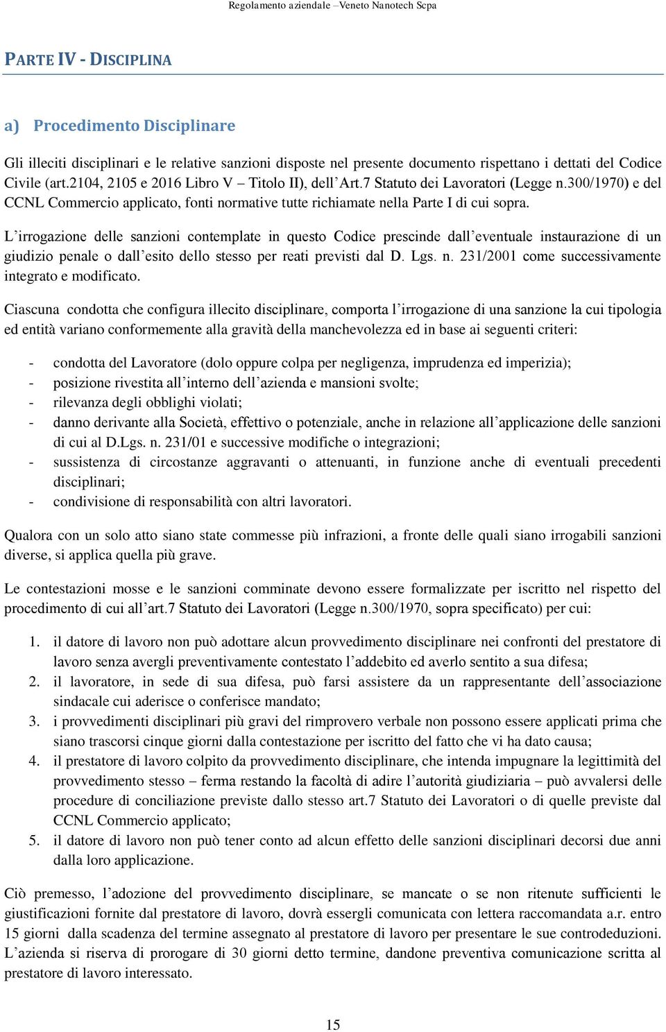 L irrogazione delle sanzioni contemplate in questo Codice prescinde dall eventuale instaurazione di un giudizio penale o dall esito dello stesso per reati previsti dal D. Lgs. n.