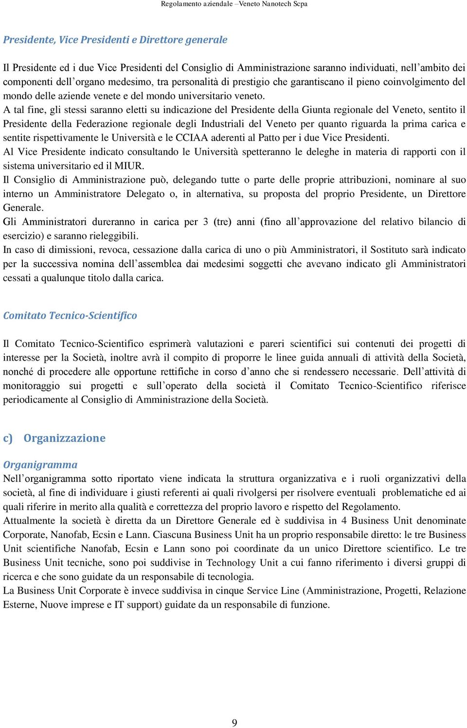 A tal fine, gli stessi saranno eletti su indicazione del Presidente della Giunta regionale del Veneto, sentito il Presidente della Federazione regionale degli Industriali del Veneto per quanto