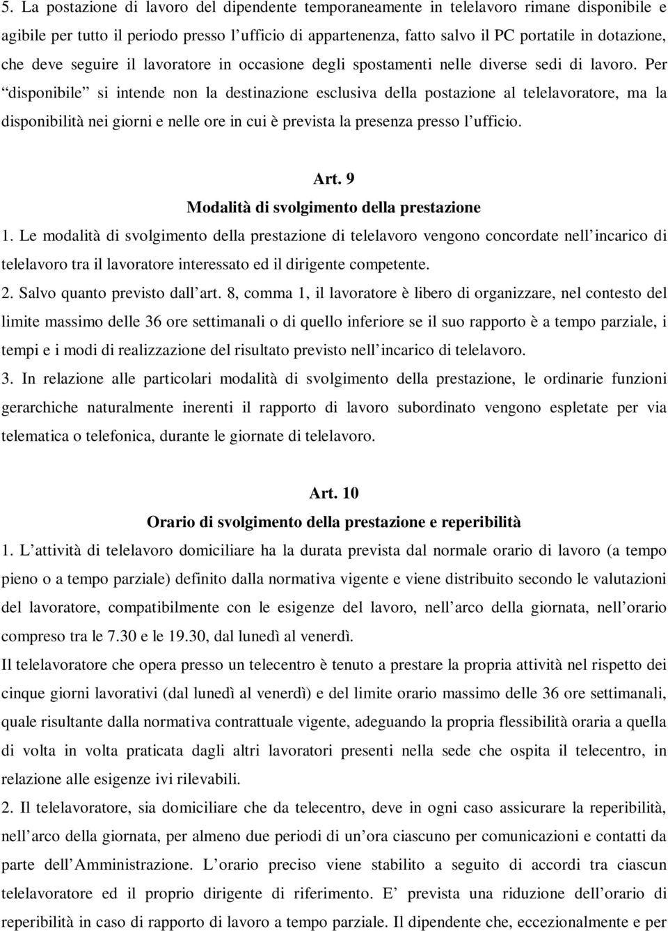 Per disponibile si intende non la destinazione esclusiva della postazione al telelavoratore, ma la disponibilità nei giorni e nelle ore in cui è prevista la presenza presso l ufficio. Art.