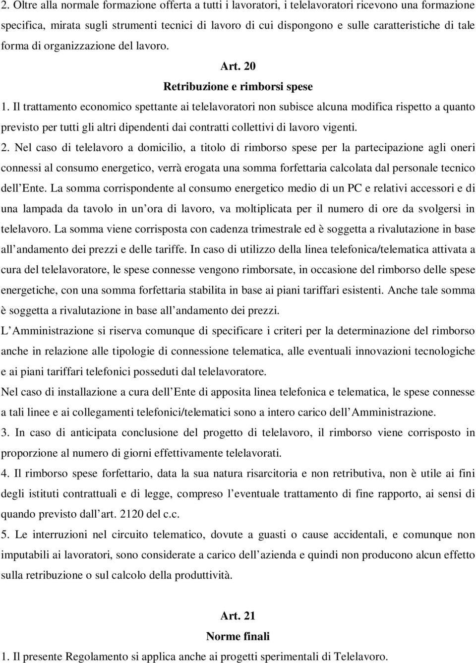 Il trattamento economico spettante ai telelavoratori non subisce alcuna modifica rispetto a quanto previsto per tutti gli altri dipendenti dai contratti collettivi di lavoro vigenti. 2.