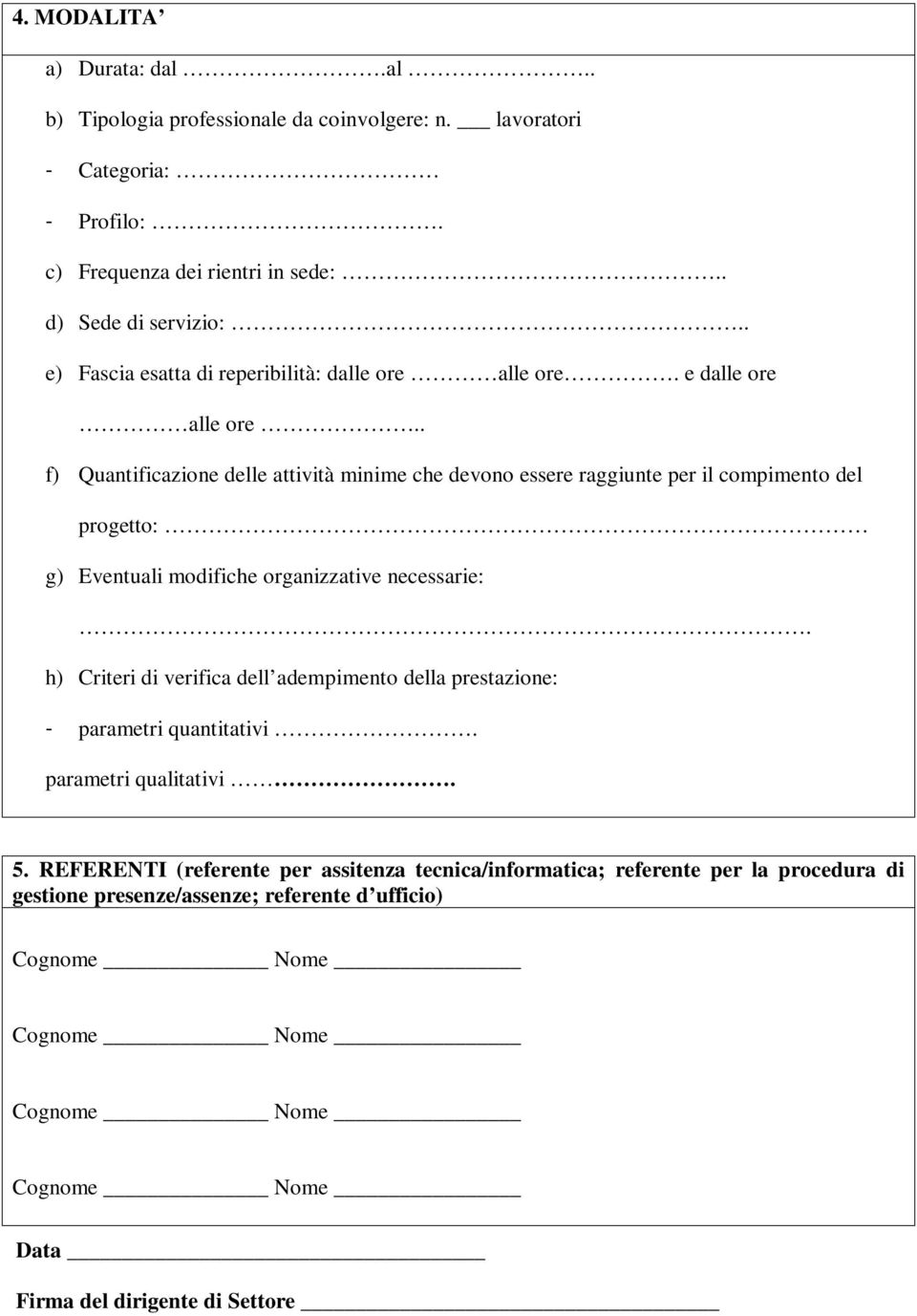 . f) Quantificazione delle attività minime che devono essere raggiunte per il compimento del progetto: g) Eventuali modifiche organizzative necessarie:.