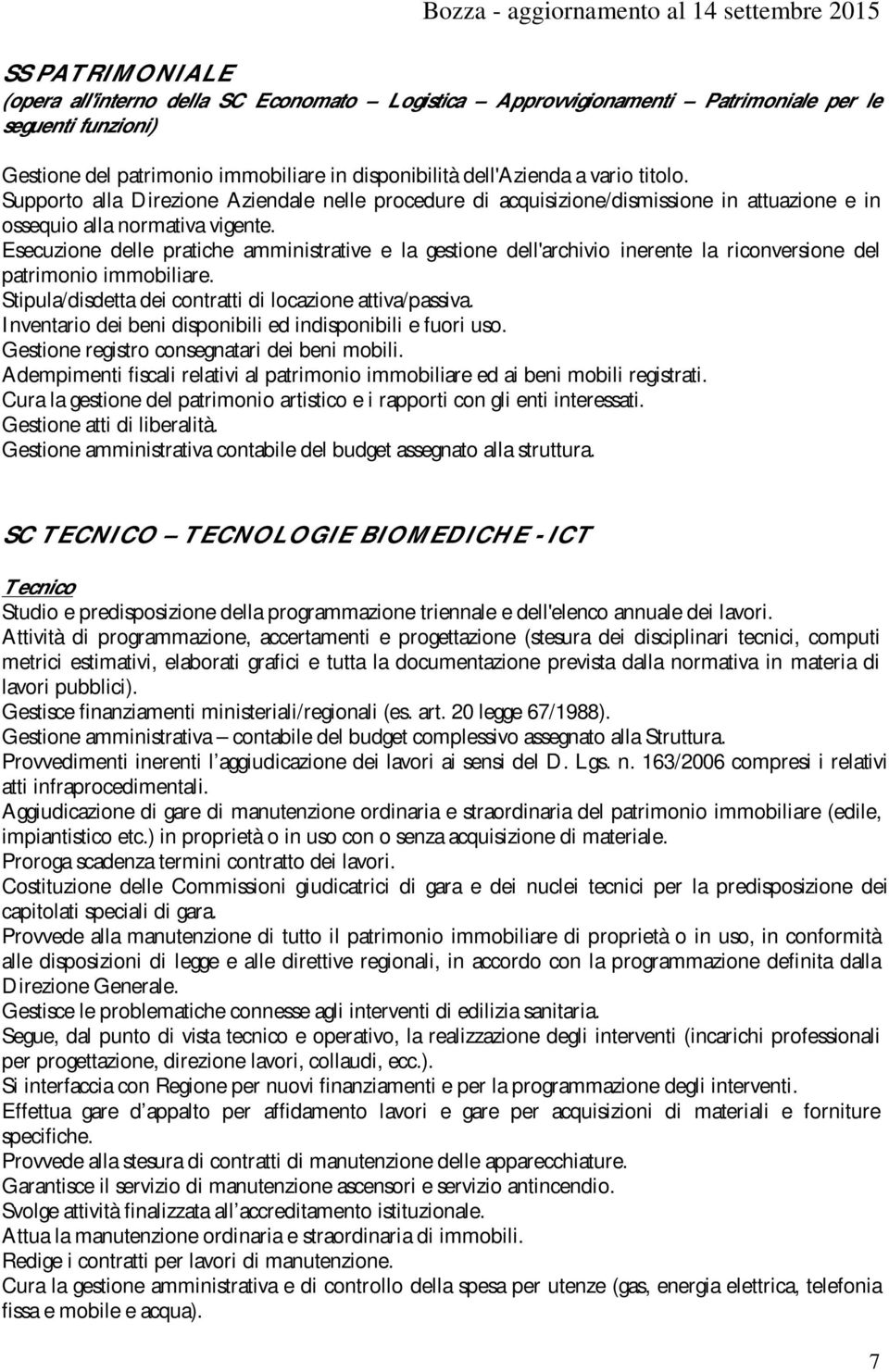 Esecuzione delle pratiche amministrative e la gestione dell'archivio inerente la riconversione del patrimonio immobiliare. Stipula/disdetta dei contratti di locazione attiva/passiva.