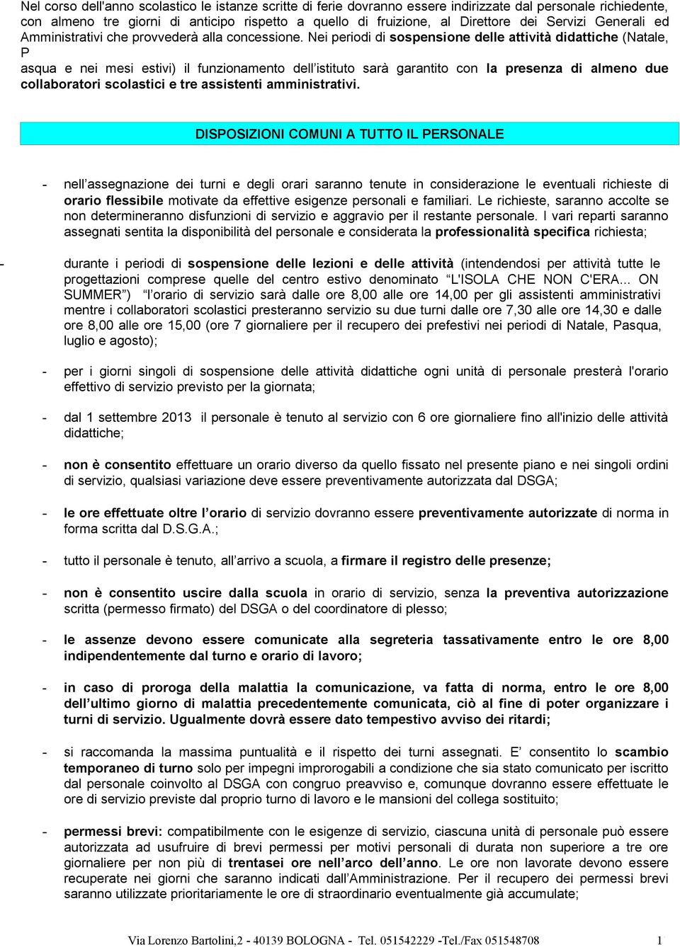 Nei periodi di sospensione delle attività didattiche (Natale, P asqua e nei mesi estivi) il funzionamento dell istituto sarà garantito con la presenza di almeno due collaboratori scolastici e tre