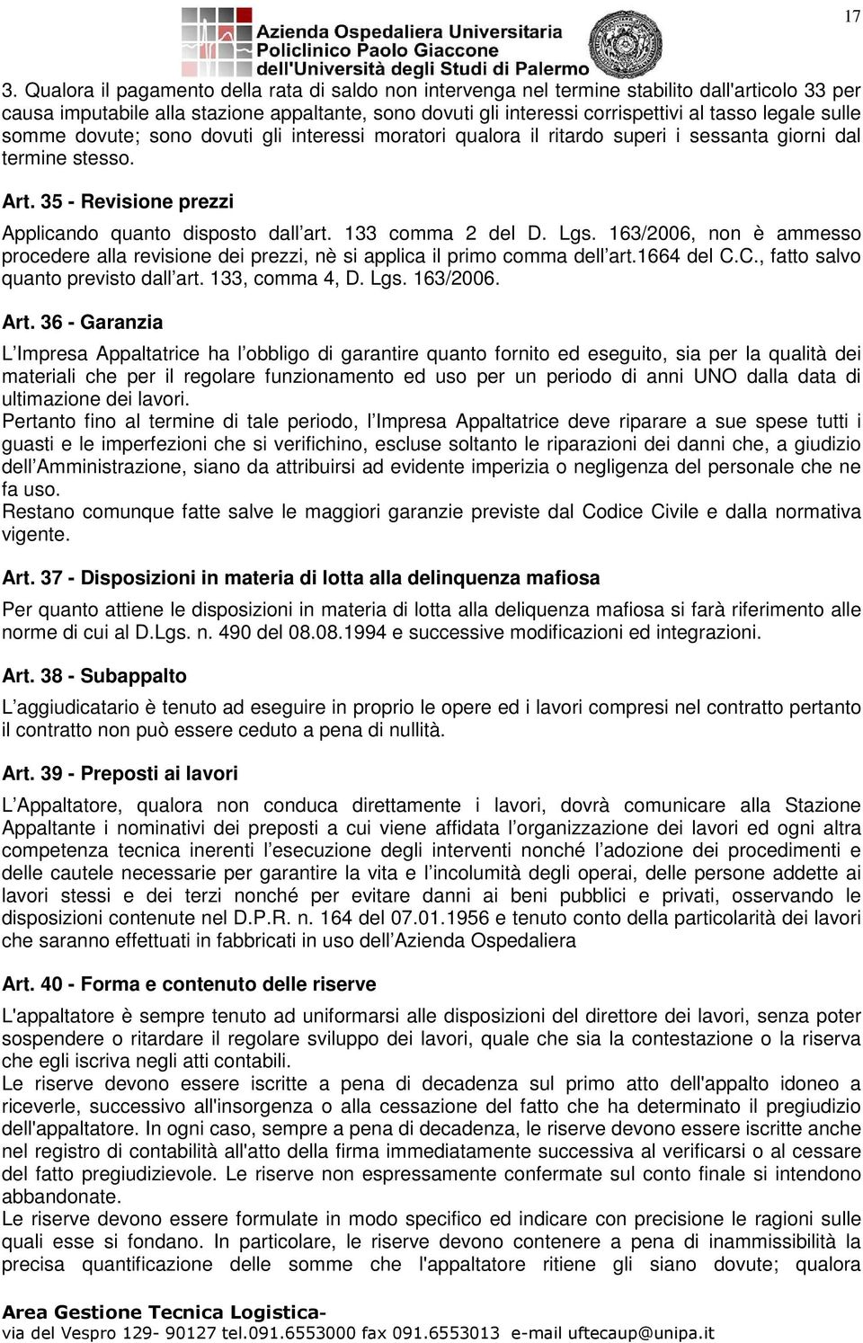 133 comma 2 del D. Lgs. 163/2006, non è ammesso procedere alla revisione dei prezzi, nè si applica il primo comma dell art.1664 del C.C., fatto salvo quanto previsto dall art. 133, comma 4, D. Lgs. 163/2006. Art.