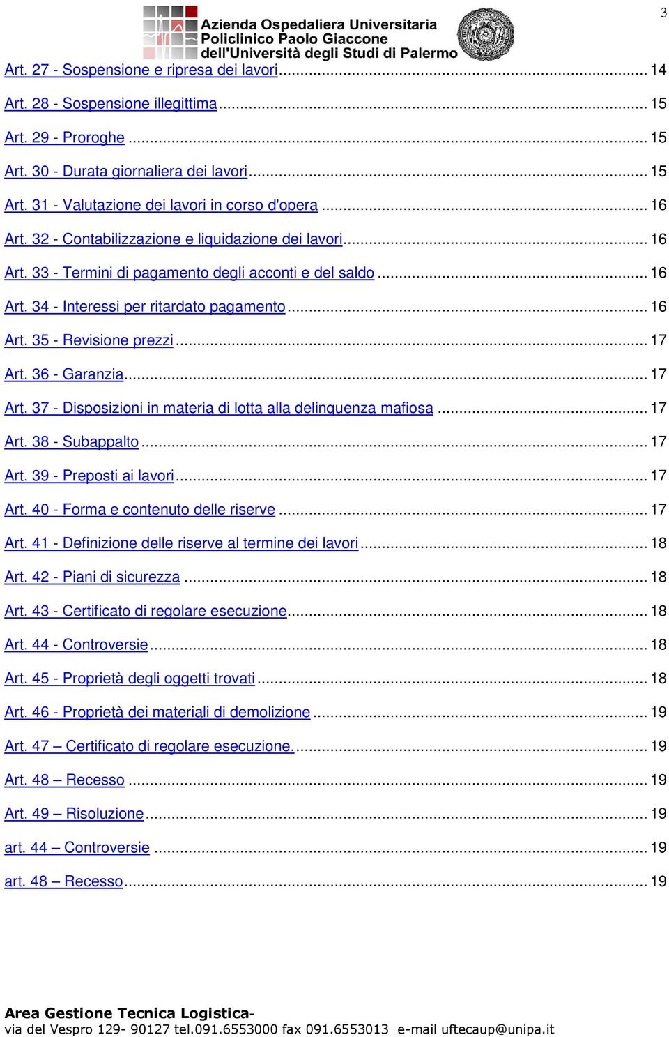 .. 17 Art. 36 - Garanzia... 17 Art. 37 - Disposizioni in materia di lotta alla delinquenza mafiosa... 17 Art. 38 - Subappalto... 17 Art. 39 - Preposti ai lavori... 17 Art. 40 - Forma e contenuto delle riserve.