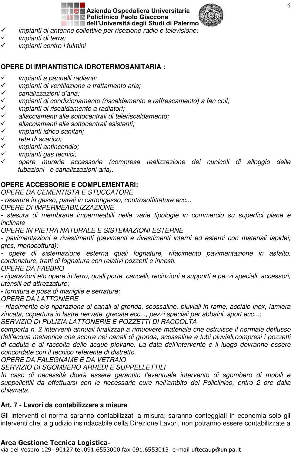 sottocentrali di teleriscaldamento; allacciamenti alle sottocentrali esistenti; impianti idrico sanitari; rete di scarico; impianti antincendio; impianti gas tecnici; opere murarie accessorie