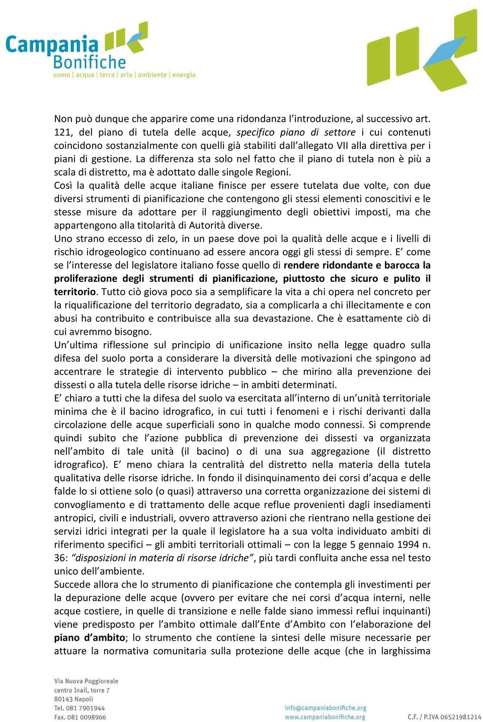 La differenza sta solo nel fatto che il piano di tutela non è più a scala di distretto, ma è adottato dalle singole Regioni.