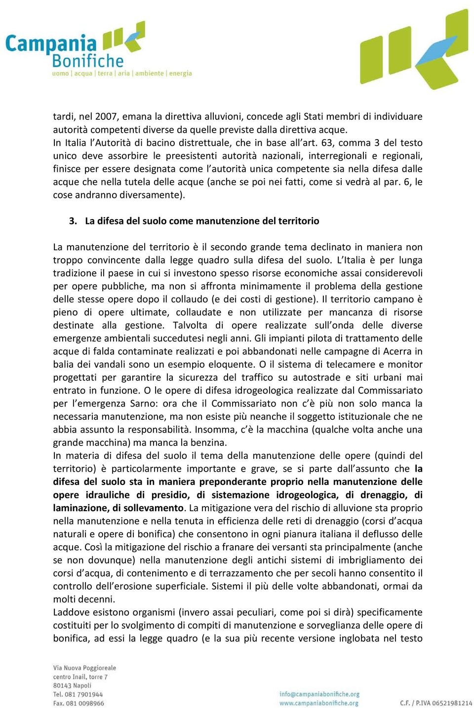 63, comma 3 del testo unico deve assorbire le preesistenti autorità nazionali, interregionali e regionali, finisce per essere designata come l autorità unica competente sia nella difesa dalle acque