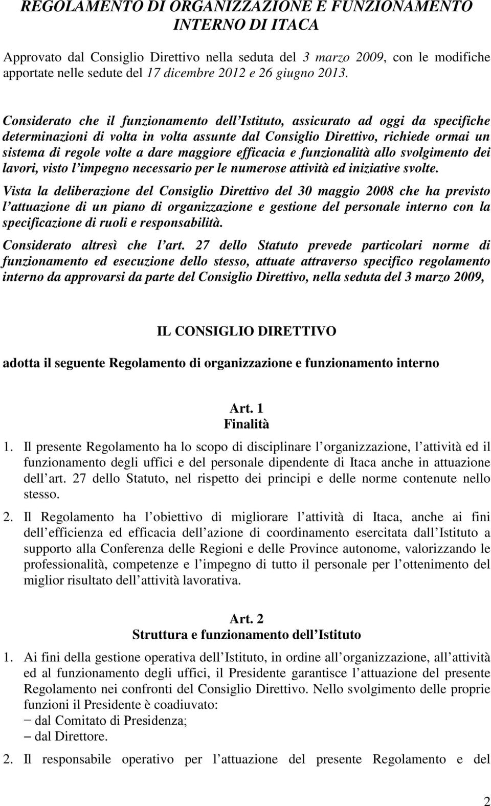 Considerato che il funzionamento dell Istituto, assicurato ad oggi da specifiche determinazioni di volta in volta assunte dal Consiglio Direttivo, richiede ormai un sistema di regole volte a dare