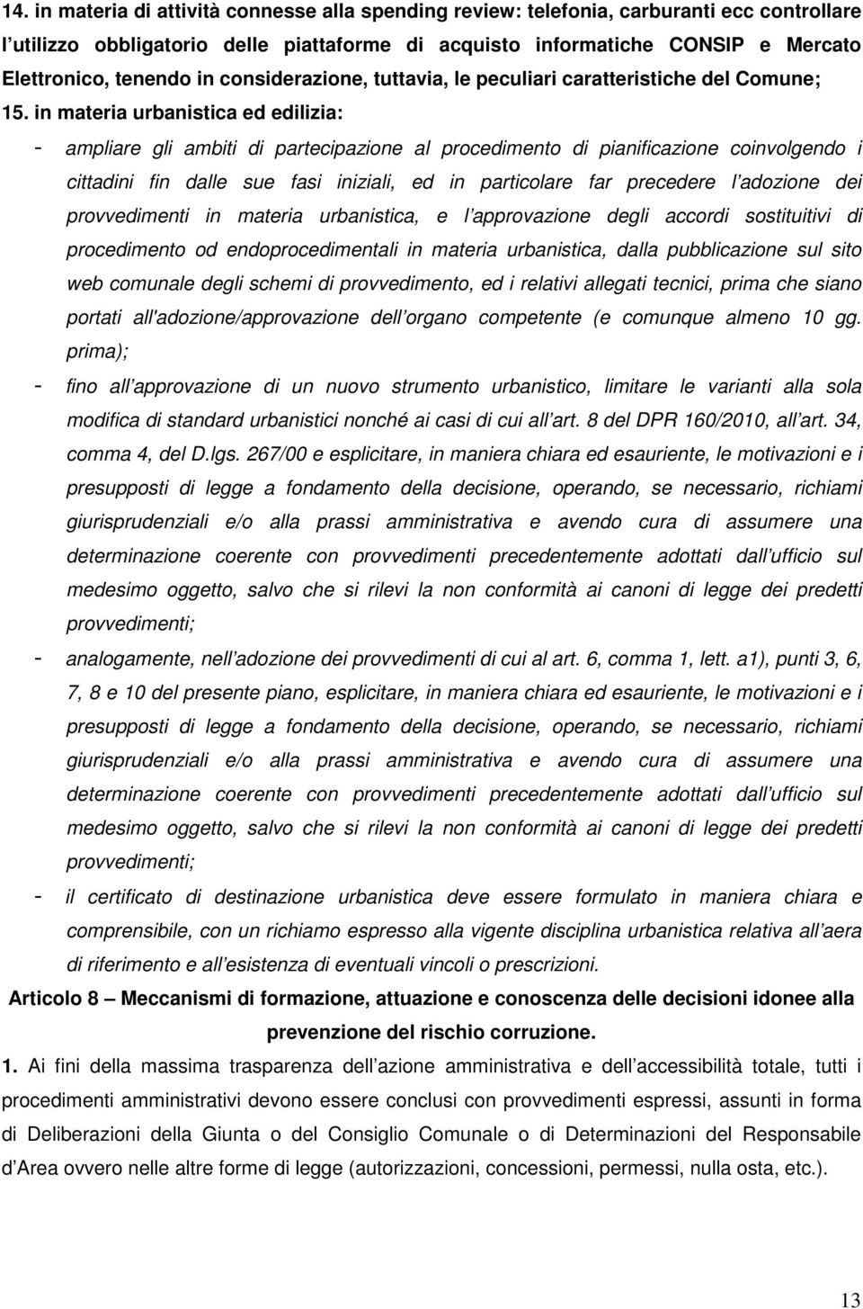 in materia urbanistica ed edilizia: - ampliare gli ambiti di partecipazione al procedimento di pianificazione coinvolgendo i cittadini fin dalle sue fasi iniziali, ed in particolare far precedere l