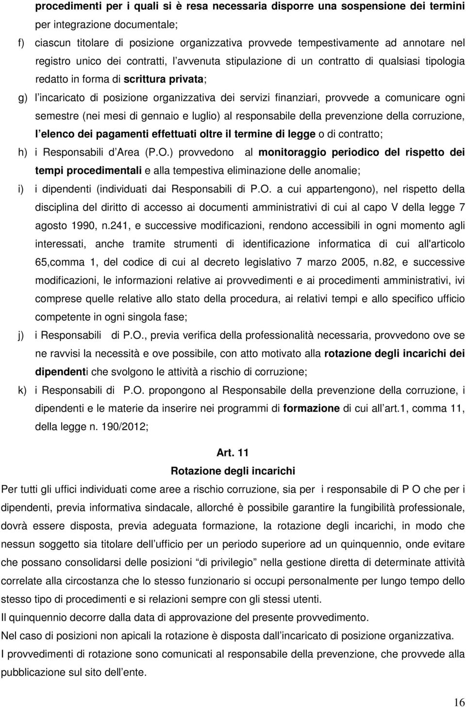 finanziari, provvede a comunicare ogni semestre (nei mesi di gennaio e luglio) al responsabile della prevenzione della corruzione, l elenco dei pagamenti effettuati oltre il termine di legge o di