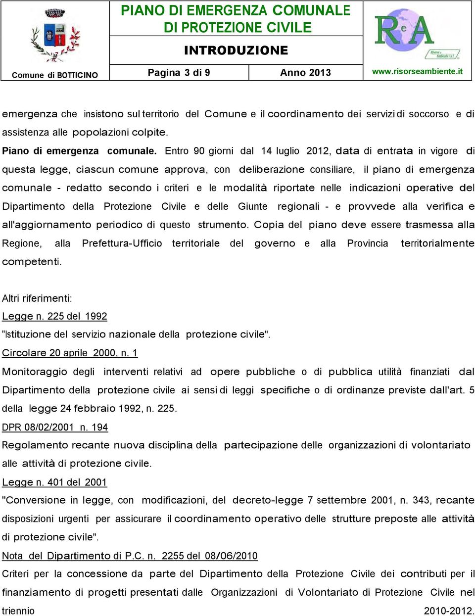 modalità riportate nelle indicazioni operative del Dipartimento della Protezione Civile e delle Giunte regionali - e provvede alla verifica e all'aggiornamento periodico di questo strumento.