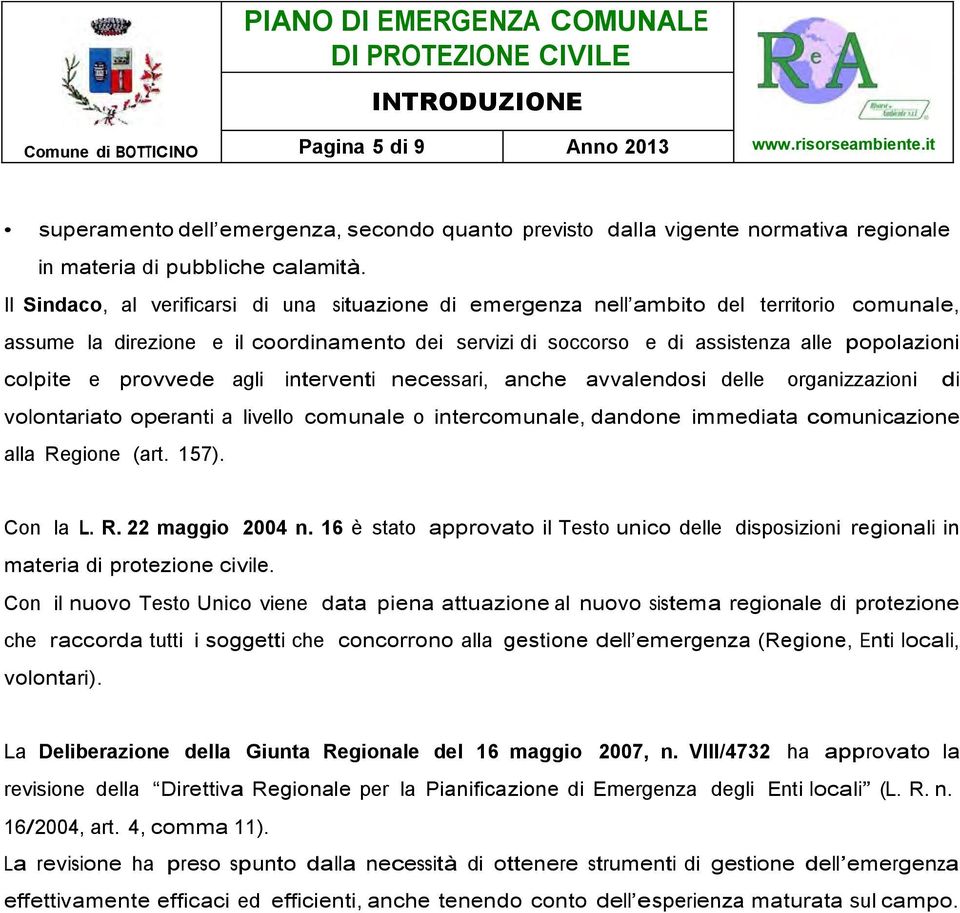 e provvede agli interventi necessari, anche avvalendosi delle organizzazioni di volontariato operanti a livello comunale o intercomunale, dandone immediata comunicazione alla Regione (art. 157).