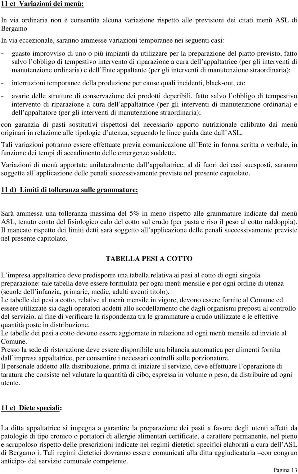 (per gli interventi di manutenzione ordinaria) e dell Ente appaltante (per gli interventi di manutenzione straordinaria); - interruzioni temporanee della produzione per cause quali incidenti,