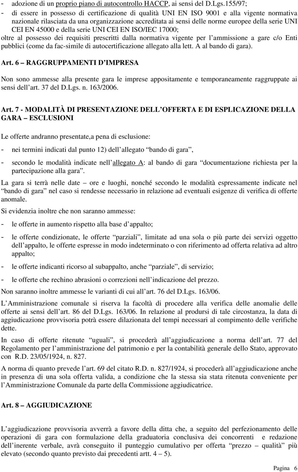 UNI CEI EN 45000 e della serie UNI CEI EN ISO/IEC 17000; oltre al possesso dei requisiti prescritti dalla normativa vigente per l ammissione a gare c/o Enti pubblici (come da fac-simile di