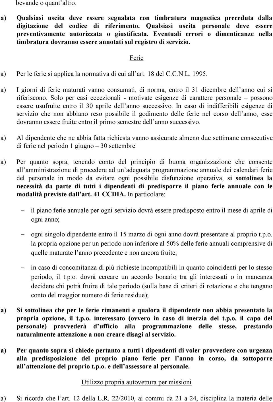 Ferie a) Per le ferie si applica la normativa di cui all art. 18 del C.C.N.L. 1995. a) I giorni di ferie maturati vanno consumati, di norma, entro il 31 dicembre dell anno cui si riferiscono.