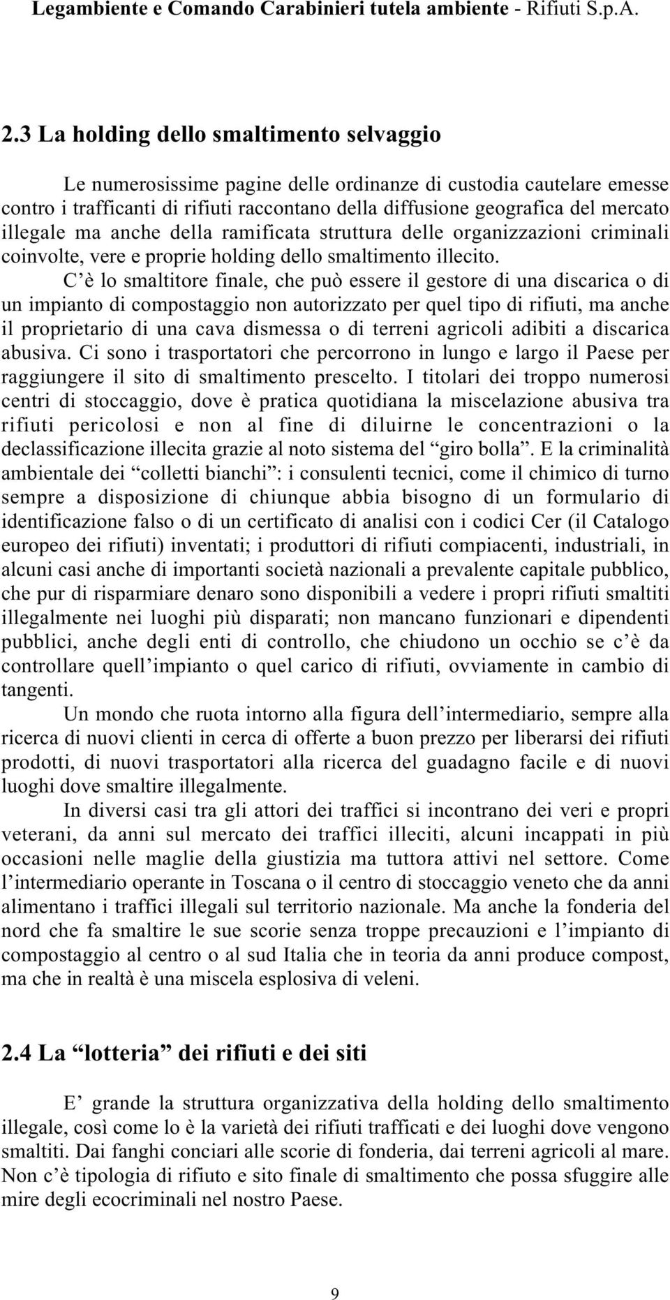 C è lo smaltitore finale, che può essere il gestore di una discarica o di un impianto di compostaggio non autorizzato per quel tipo di rifiuti, ma anche il proprietario di una cava dismessa o di