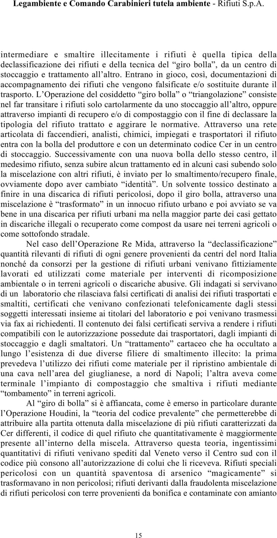 L Operazione del cosiddetto giro bolla o triangolazione consiste nel far transitare i rifiuti solo cartolarmente da uno stoccaggio all altro, oppure attraverso impianti di recupero e/o di