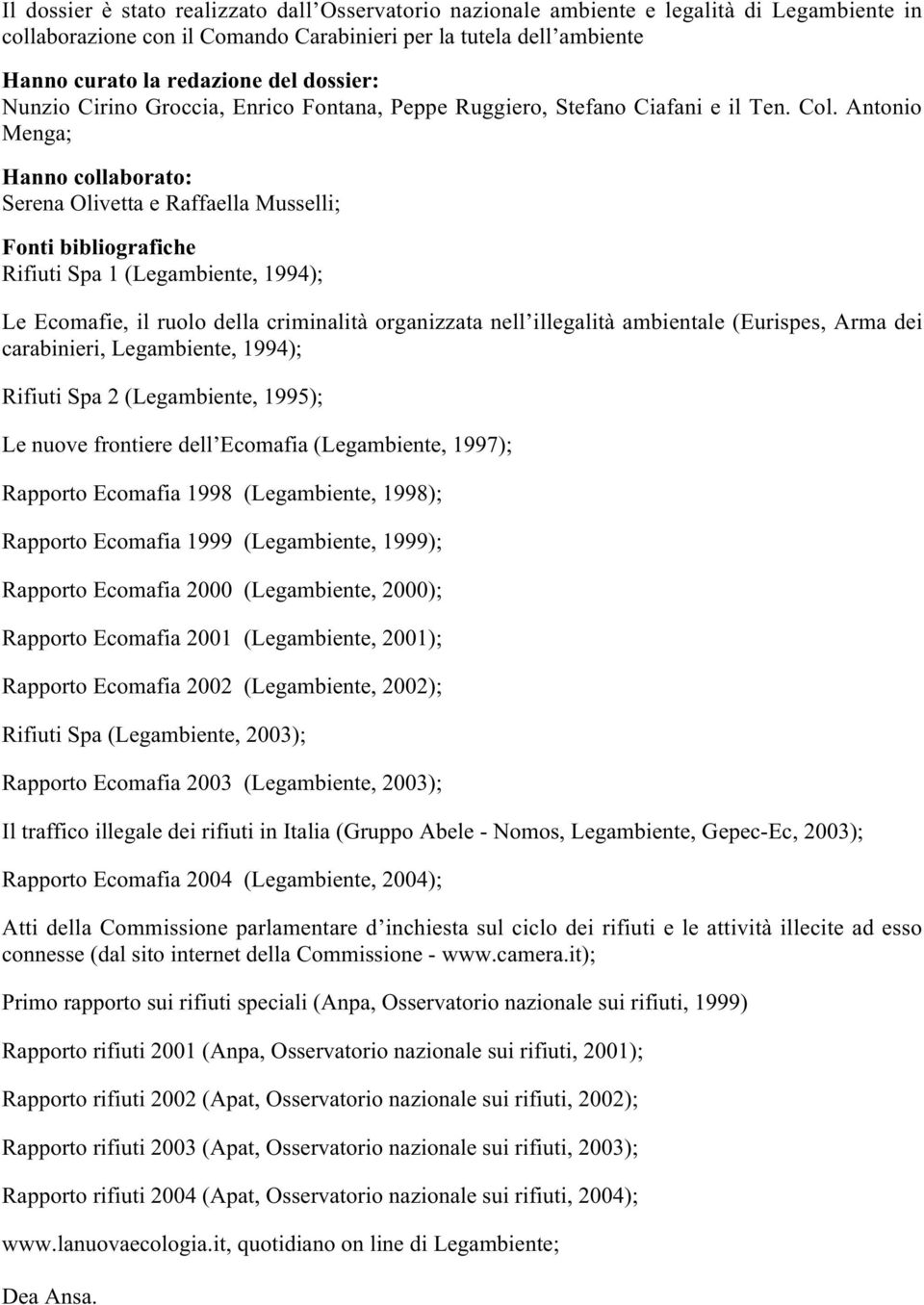 Antonio Menga; Hanno collaborato: Serena Olivetta e Raffaella Musselli; Fonti bibliografiche Rifiuti Spa 1 (Legambiente, 1994); Le Ecomafie, il ruolo della criminalità organizzata nell illegalità