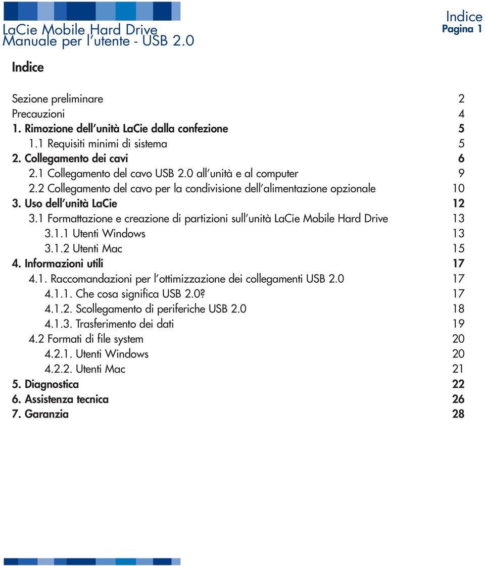 1 Formattazione e creazione di partizioni sull unità LaCie Mobile Hard Drive 13 3.1.1 Utenti Windows 13 3.1.2 Utenti Mac 15 4. Informazioni utili 17 4.1. Raccomandazioni per l ottimizzazione dei collegamenti USB 2.